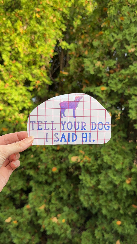 Tell Your Dog I Say Hi Bumper Sticker, Car Decal, Car Accessories