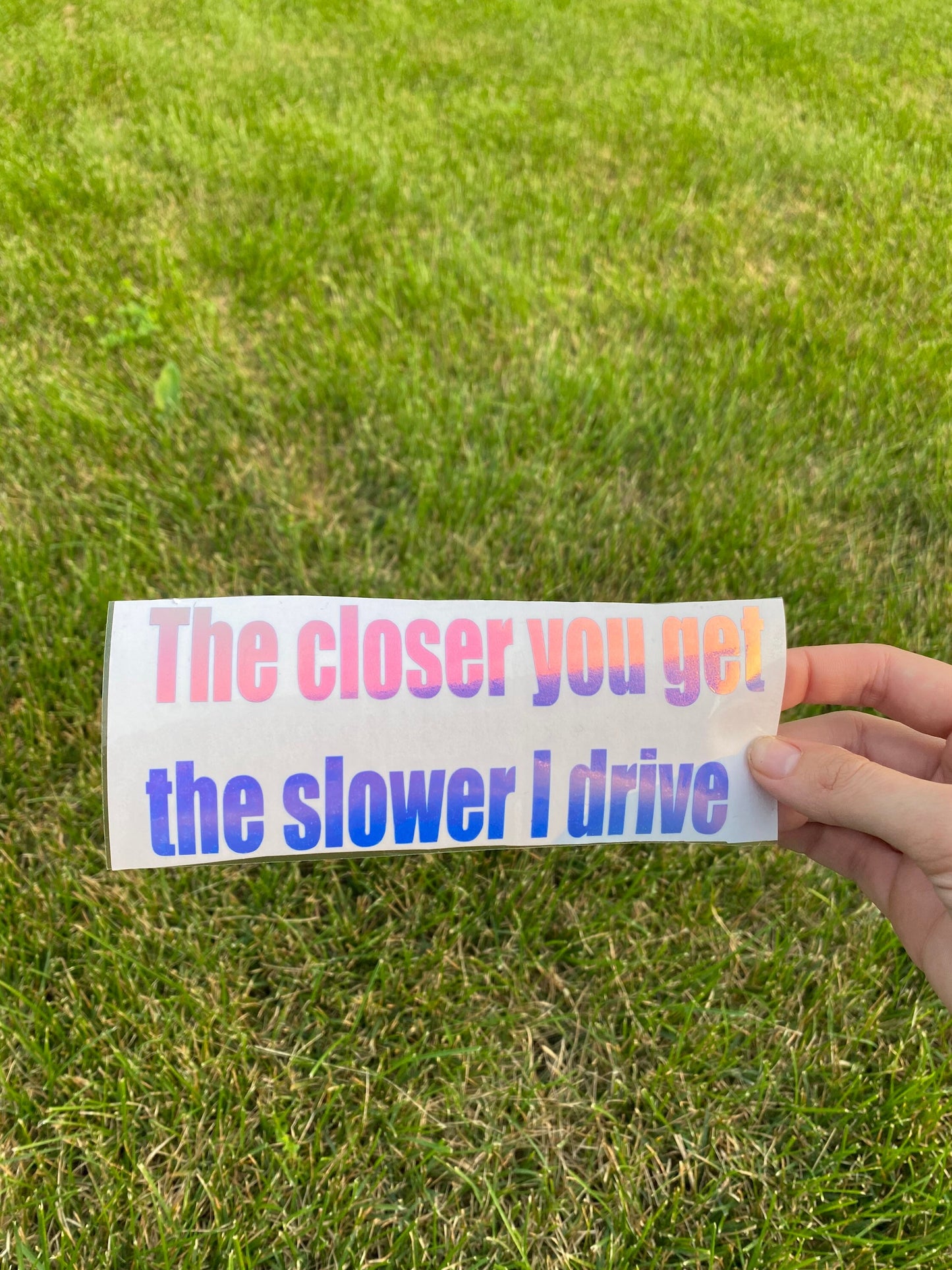 The Closer You Get The Slower I Drive Holographic Car Decal, Vinyl Window Sticker