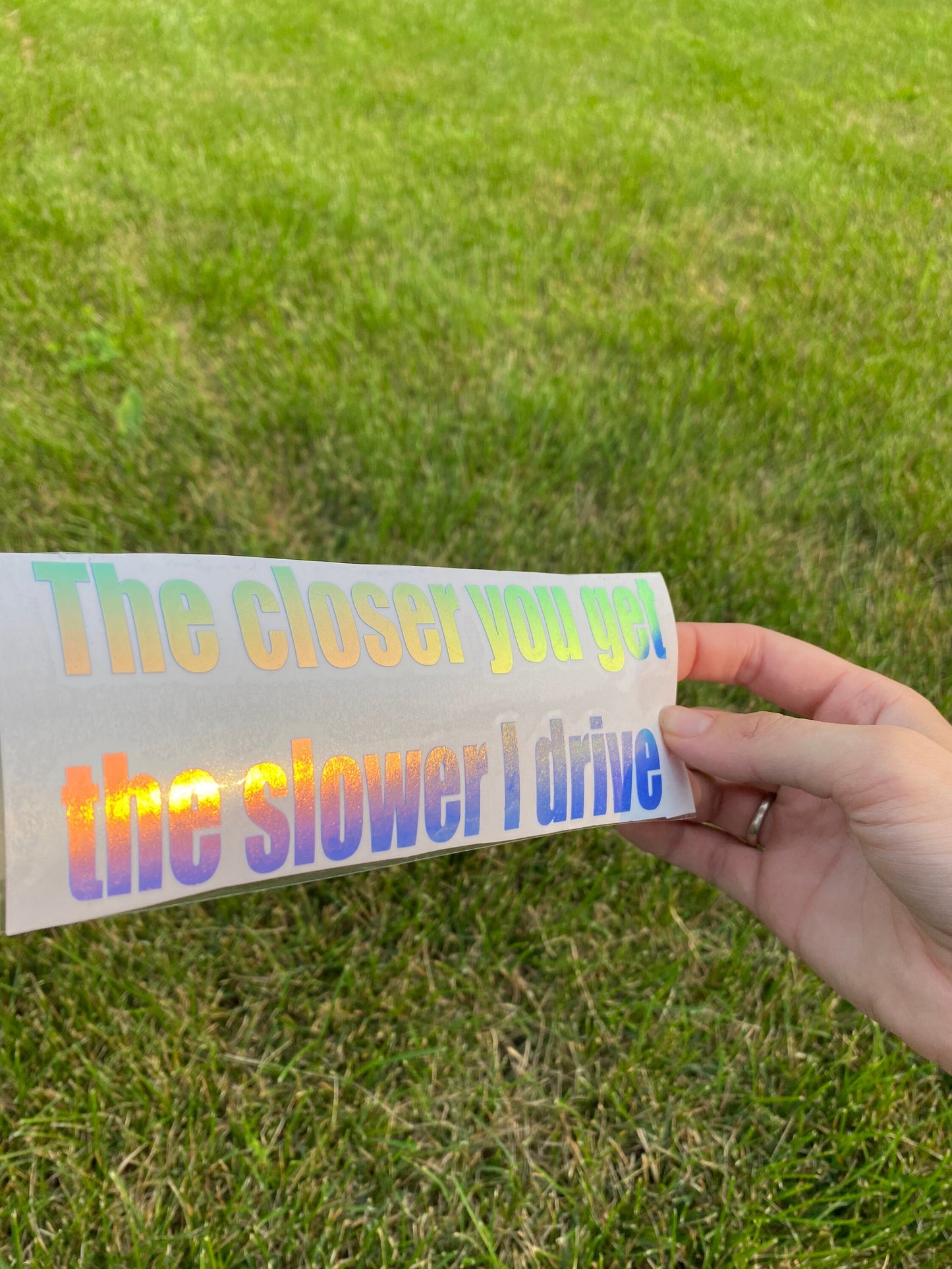 The Closer You Get The Slower I Drive Holographic Car Decal, Vinyl Window Sticker